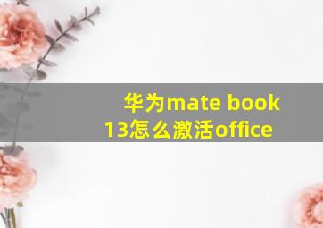 华为mate book13怎么激活office